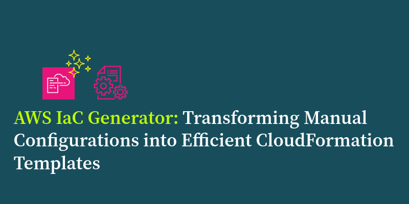 AWS IaC Generator: Transforming Manual Configurations into Efficient CloudFormation Templates